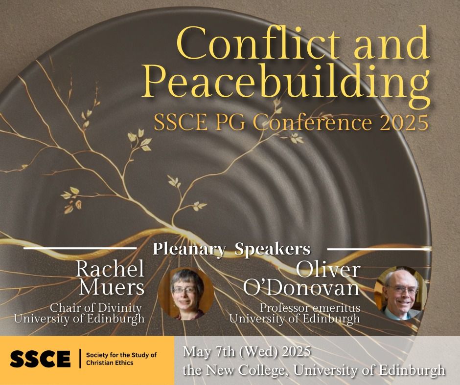 Flyer: Conflict and Peacebuilding
A postgraduate conference organised by the Society for the Study of Christian Ethics, hosted at the New College, the University of Edinburgh; Plenary Speakers will include:

Prof. Oliver O’Donovan (Professor Emeritus, Christian Ethics and Practical Theology)

Prof. Rachel Muers (Chair of Divinity)