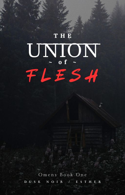 A book cover showing a cabin in the woods. The text at the forefront says "The Union Of Flesh." Underneath this text is smaller text reading "Omens Book One," and even lower still is "Dusk Noir / Esther."