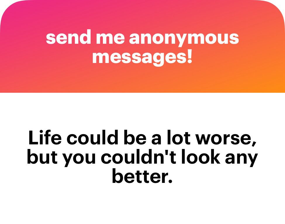 An image that says: Life could be a lot worse, but you couldn't look any better.