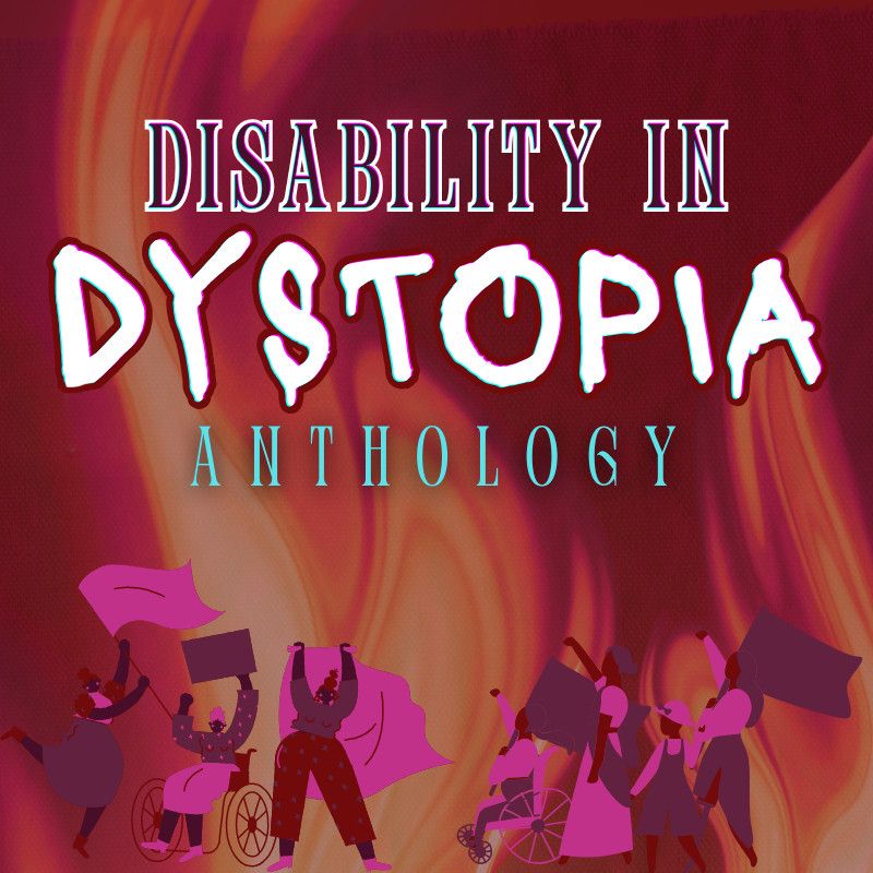 a red square image with translucent flames in the background. All text is in capital letters, and reads "DISABILITY IN DYSTOPIA ANTHOLOGY". The bottom of the image features graphics in dark red, purple, and pink, of several differently disabled people holding flags, signs, and capes.