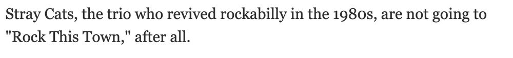 screenshot of the story lede in the Columbus Dispatch.

Stray Cats, the trio who revived rockabilly in the 1980s, are not going to "Rock This Town," after all.