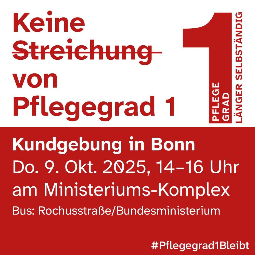 Bildtext auf weiss-rotem Hintergrund:
Keine Streichung von Pflegegrad 1. Pflegegrad 1, länger selbstständig.
Kundgebung in Bonn, Do., 09.Okt. 2ß25, 14 - 16 Uhr am Ministeriumskomplex. Bus Rochusstraße/Bundesministerum. Pflegegrad 1 bleibt.