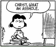 Lucy from the Peanuts cartoon says, “Christ, what an asshole.”
