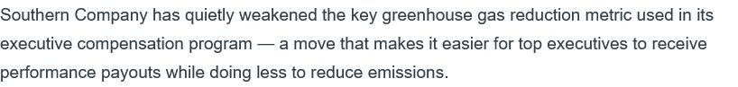 Southern Company has quietly weakened the key greenhouse gas reduction metric used in its executive compensation program — a move that makes it easier for top executives to receive performance payouts while doing less to reduce emissions.
