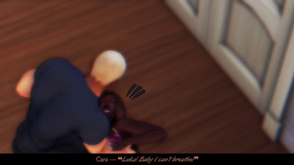 Two sims on the ground, Luka is holding down Cara and tickling her. 
Cara: “Luka! Baby I can’t breathe”