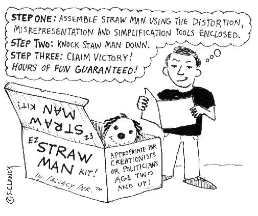 “Black-and-white cartoon of a man pulling a doll labeled ‘Straw Man’ from a box marked ‘EZ Straw Man Kit by Fallacy Inc.™.’ Instructions read: Step One: Assemble Straw Man using the distortion, misrepresentation and simplification tools enclosed. Step Two: Knock Straw Man down. Step Three: Claim victory! Hours of fun guaranteed! The box text says: ‘Appropriate for creationists or politicians age two and up!’”