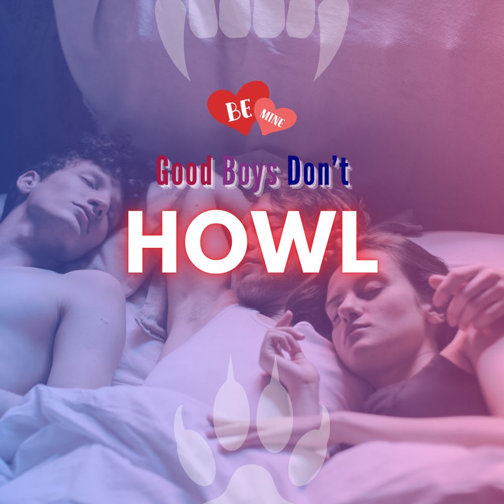 Two men and a women in bed together a gradient of the bisexual flag colors over the image. Above is the the text "Good Boys Don't" in bisexual flag colors and under that "Howl".

At the top there is a faded suggestion of vampire fangs, at the bottom a paw print.

Below the fangs are two hearts with the words "Be Mine" on them.