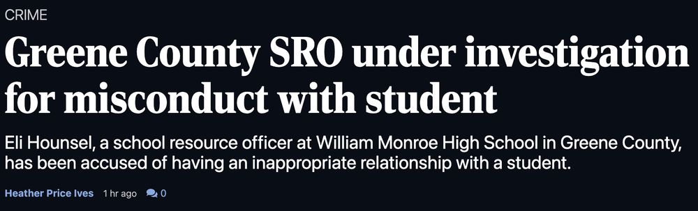 CRIME
Greene County SRO under investigation for misconduct with student
Eli Hounsel, a school resource officer at William Monroe High School in Greene County, has been accused of having an inappropriate relationship with a student.
Heather Price Ives