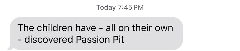 A text message that says, “ The children have - all on their own - discovered Passion Pit