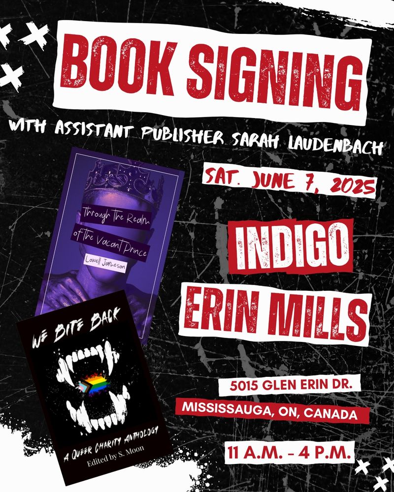 A graphic featuring the words "Book Signing with Assistant Publisher Sarah Laudenbach - Sat. June 7, 2025, Indigo Erin Mills - 5015 Glen Erin Dr. Mississauga, ON, Canada - 11A.M. - 4P.M." with the covers for "Through the Realm of the Vacant Prince" by Lowell Jameson, and "We Bite Back: A Queer Charity Anthology."
