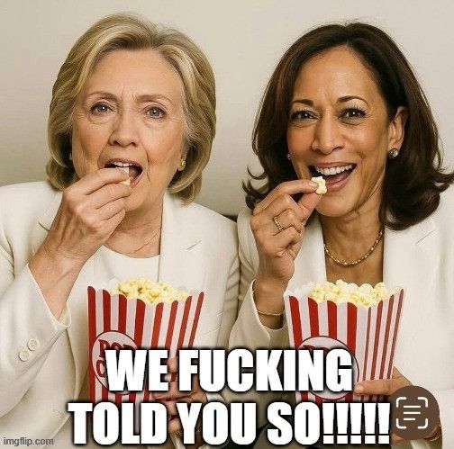 Hillary Clinton and Kamala Harris eating popcorn with words We effen told you so