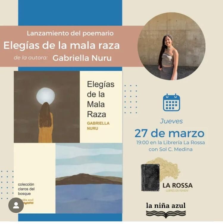 Cartel de una presentación literaria. En la parte izquierda de la imagen aparece la portada del poemario Elegías de la Mala Raza, de Gabriella Nuru, que forma parte de la colección claros del bosque, de la editorial la niña azul. Arriba de la portada, se lee en letra blanca sobre un rótulo marrón claro "Lanzamiento del poemario Elegías de la mala raza de la autora: Gabriella Nuru". En la parte derecha de la imagen, hay una foto circular de la escritora, una mujer negra con pelo largo trenzado oscuro, top y falda marrones y joyería plateada, que posa frente a una pared oscura y sonríe a la cámara. Bajo su foto, un icono de un calendario, color azul, y también en azul las palabras: "Jueves 27 de marzo 19:00 en la Librería La Rossa con Sol C. Medina". Bajo el texto, el logo de la Librería La Rossa y abajo del todo, el logo de la editorial la niña azul.
