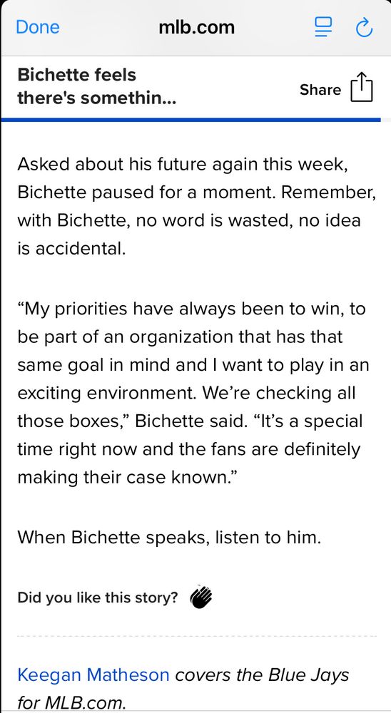 Asked about his future again this week, Bichette paused for a moment. Remember, with Bichette, no word is wasted, no idea is accidental.
“My priorities have always been to win, to be part of an organization that has that same goal in mind and I want to play in an exciting environment. We’re checking all those boxes,” Bichette said. “It’s a special time right now and the fans are definitely making their case known.”
When Bichette speaks, listen to him.