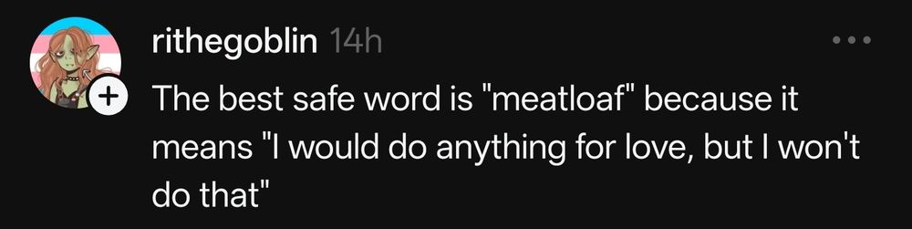 Threads post saying: The best safe word is "meatloaf" because it means "I would do anything for love, but I won't do that"