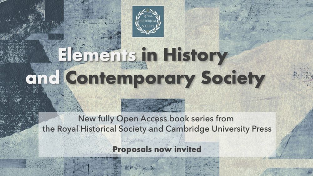 Slide with text: 'Elements in History and Contemporary Society' New fully Open Access book series from the Royal Historical Society and Cambridge University Press. Proposals now invited.'