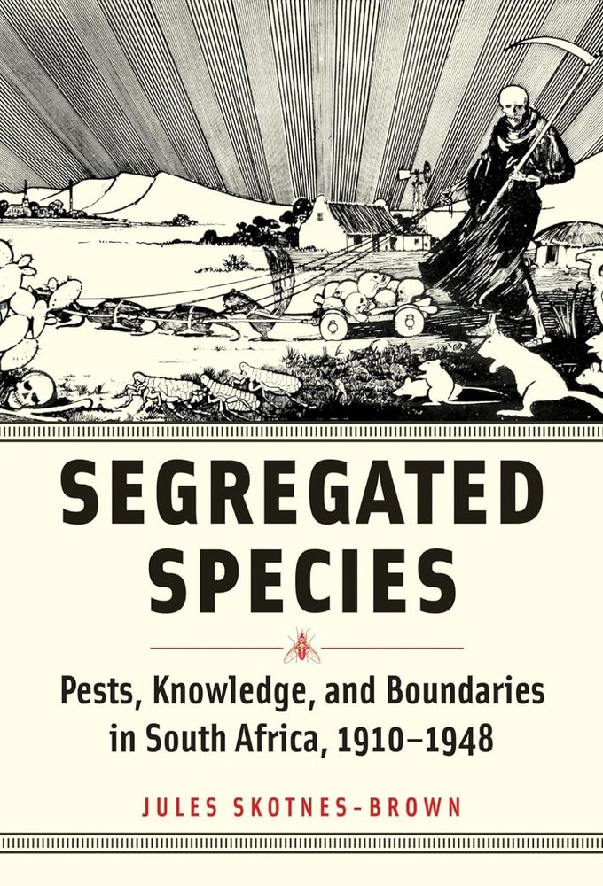 Cover for 'Segregated Species: Pests, Knowledge, and Boundaries in South Africa, 1910–1948', by Jules Skotnes-Brown (Johns Hopkins University Press 2024)