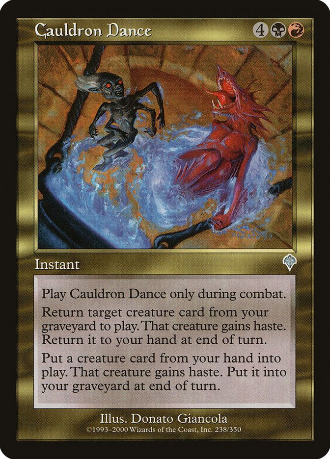  Cauldron Dance {4}{B}{R}

Instant

Cast this spell only during combat.

Return target creature card from your graveyard to the battlefield. That creature gains haste. Return it to your hand at the beginning of the next end step.

You may put a creature card from your hand onto the battlefield. That creature gains haste. Its controller sacrifices it at the beginning of the next end step.

Illustrated by Donato Giancola 