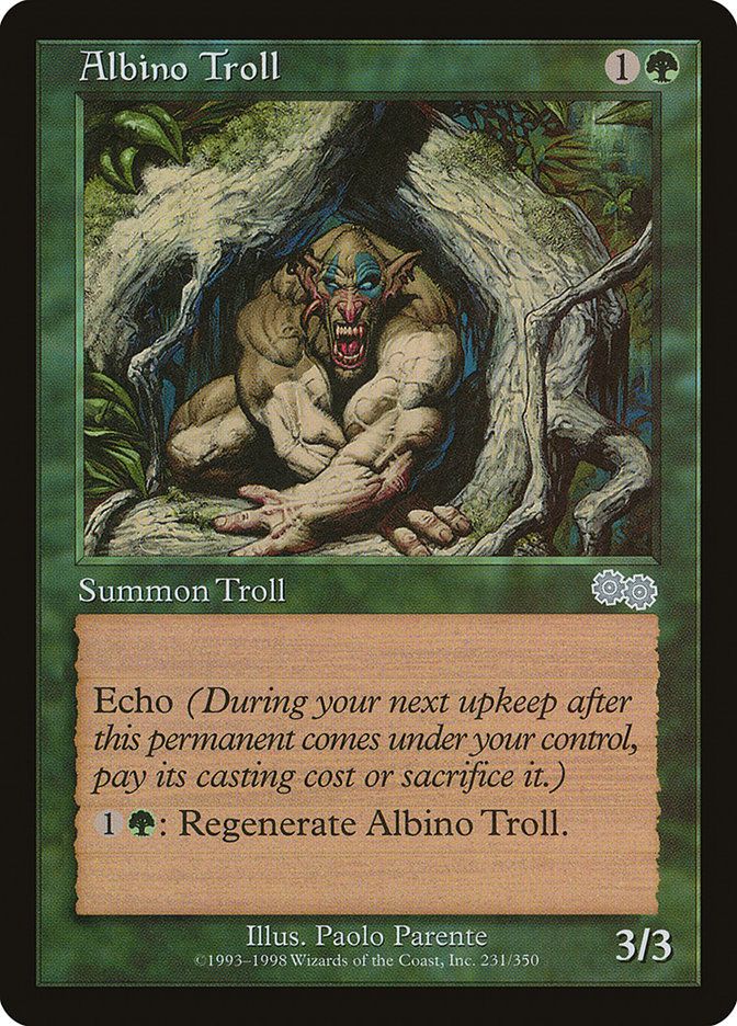  Albino Troll {1}{G}

Creature — Troll

Echo {1}{G} (At the beginning of your upkeep, if this came under your control since the beginning of your last upkeep, sacrifice it unless you pay its echo cost.)

{1}{G}: Regenerate this creature.
3/3

Illustrated by Paolo Parente 
