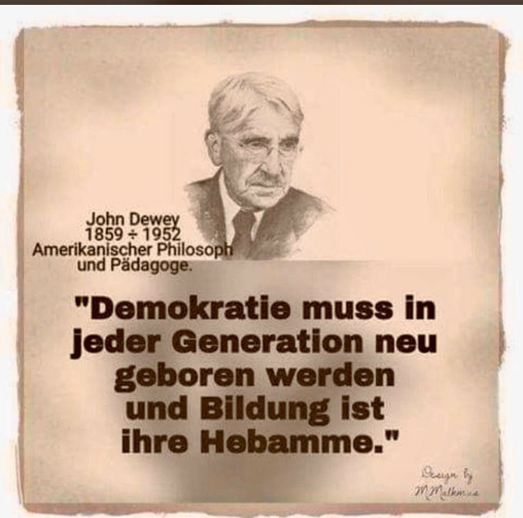 John Dewey
1859 ÷ 1952
Amerikanischer Philosoph und Pädagoge.
"Demokratie muss in jeder Generation neu geboren werden und Bildung ist ihre Hebamme."🖖