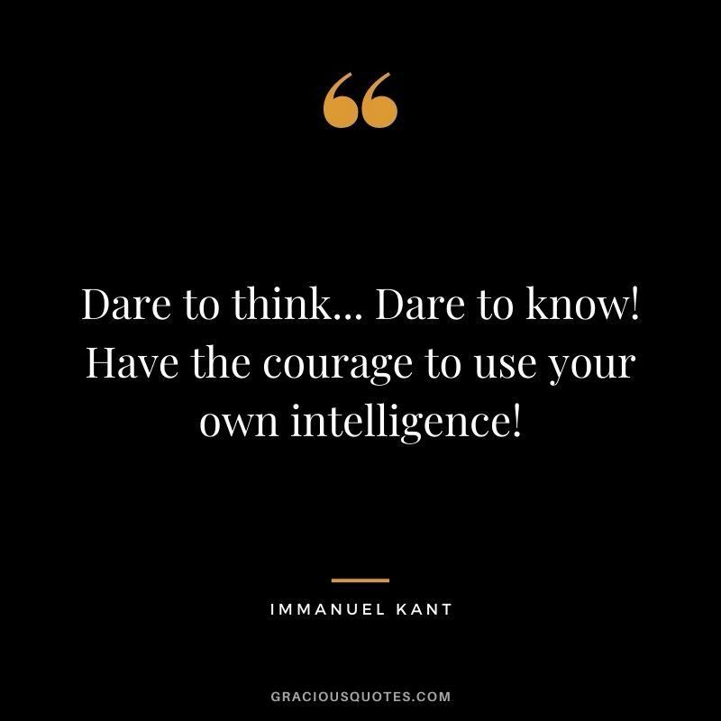 Dare to think... Dare to know!
Have the courage to use your own intelligence!
IMMANUEL KANT
GRACIOUSQUOTES.COM🖖