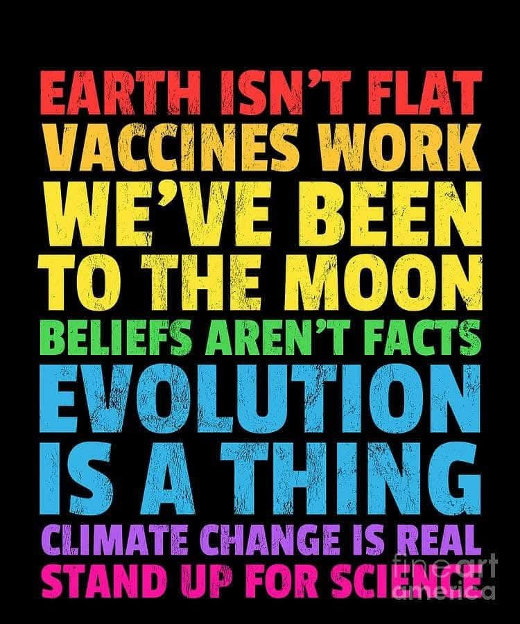 EARTH ISN'T FLAT VACCINES WORK WE'VE BEEN TO THE MOON BELIEFS AREN'T FACTS EVOLUTION
IS A THING
CLIMATE CHANGE IS REAL STAND UP FOR SCIENCE 🖖