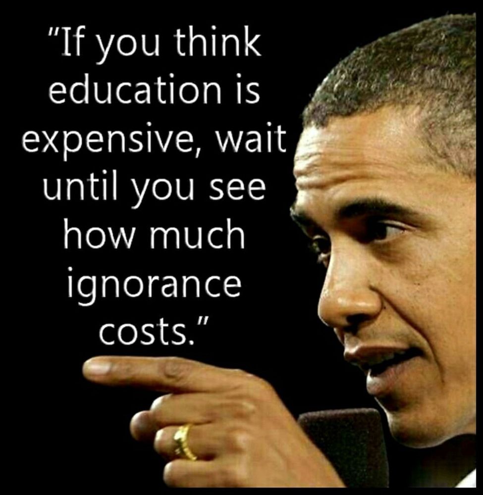 "If you think education is expensive, wait until you see how much ignorance costs."🖖