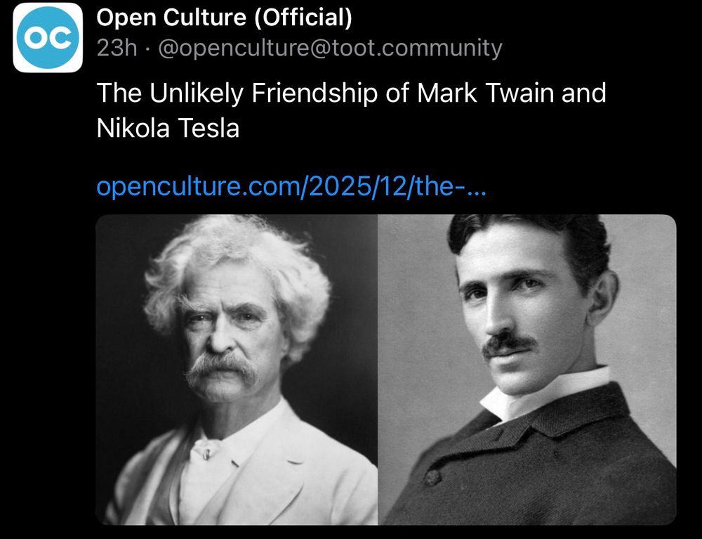 Open Culture (Official)
23h • @openculture@toot.community
The Unlikely Friendship of Mark Twain and
Nikola Tesla
openculture.com/2025/12/the-...🖖