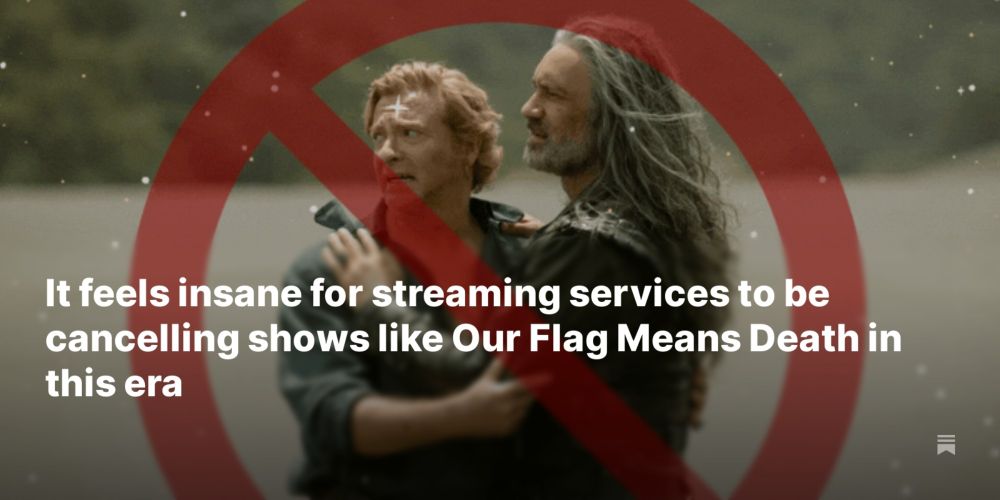 It feels insane for streaming services to be cancelling shows like Our Flag Means Death in this era