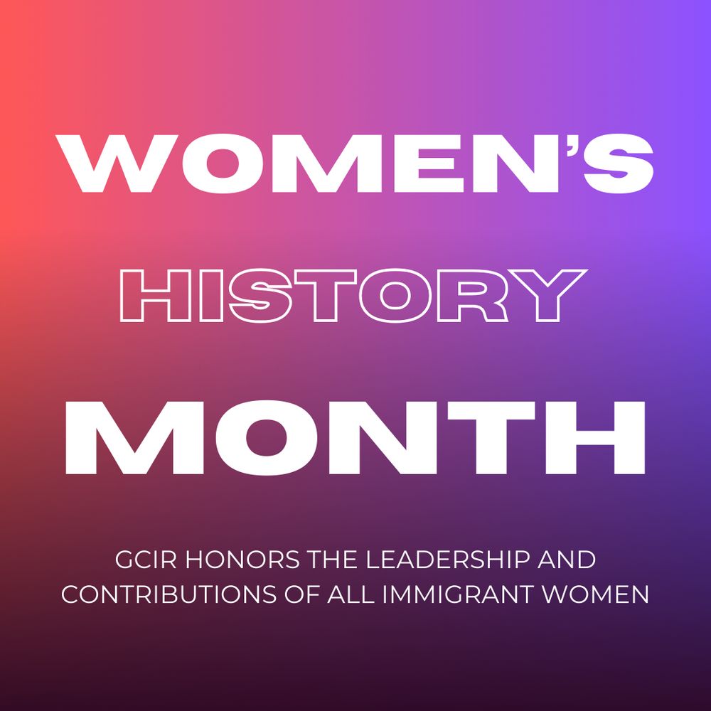 A graphic celebrating Women's History Month with a background of pink and purple gradient colors. In white text, the graphic says, "Women's History Month. GCIR honors the leadership and contributions of all immigrant women."