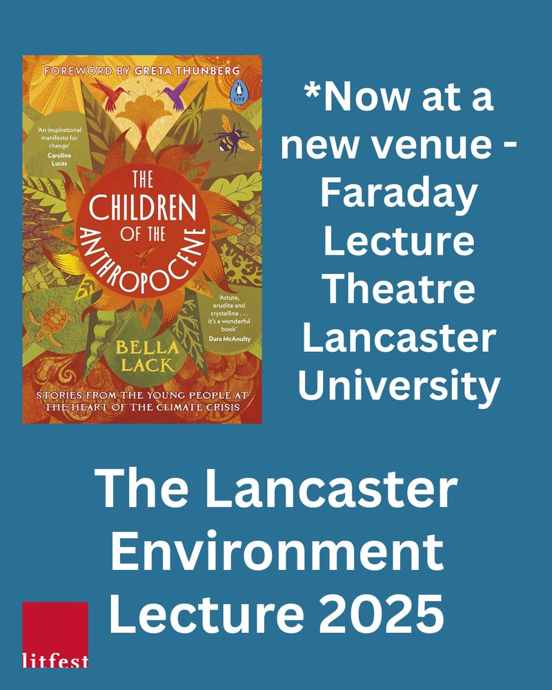 Against a blue background, the
book cover for THE CHILDREN OF THE
ANTHROPOCENE by Bella Lack next to white text -
"*Now at a new venue - Faraday Lecture Theatre,
Lancaster University.". Below, white text "The
Lancaster Environment Lecture 2025." next to the
Litfest logo.