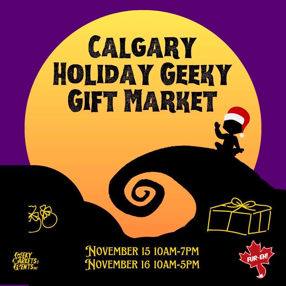 A poster for the Calgary Holiday Geeky Gift Market, showing a seated silhouette wearing a santa hat in front of a full moon on a curled hill in the style of The Nightmare Before Christmas. Outline drawings of gifts and the dates of November 15 10AM-7PM and November 16 10AM-5PM are at the bottom. The Geeky Markets and Events and Fur-Eh! logos are in the corners.