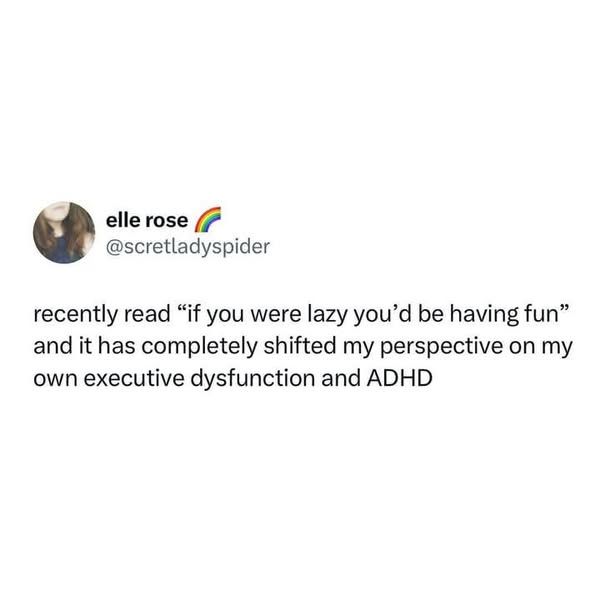 Message by elle rose @scretladyspider

recently read "if you were lazy you'd be having fun" and it has completely shifted my perspective on my own executive dysfunction and ADHD