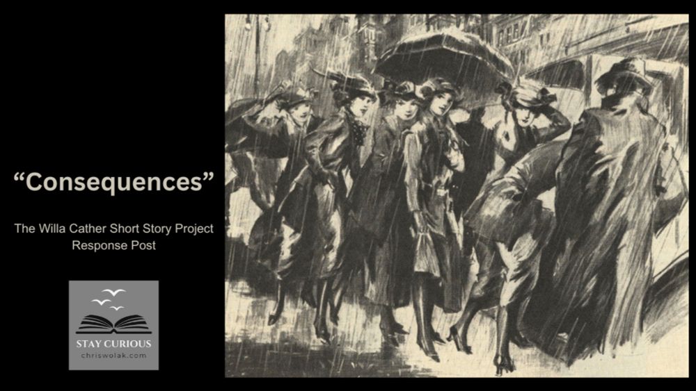 "Consequences" by Willa Cather • Response Post #WCSSP2024 • Chris Wolak • Stay Curious