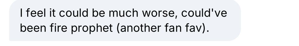 “I feel it could be much worse, could've been fire prophet (another fan fav).”
