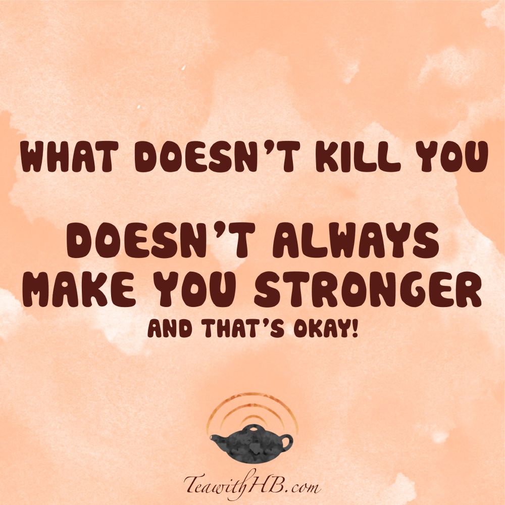 What doesn't kill you doesn't always make you stronger (and that's okay!) on a peach watercolour background with a teapot logo TeawithHB.com