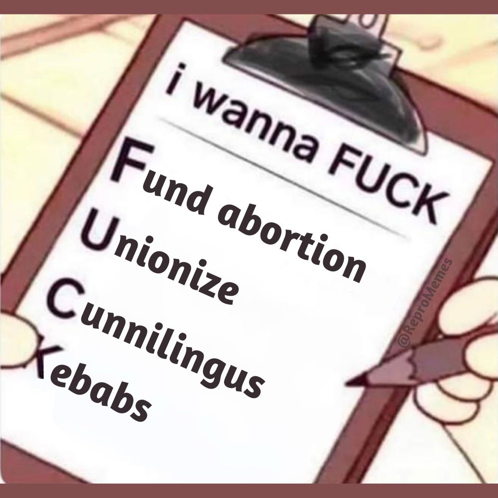 A cartoon white hand holds a brown clipboard with a white paper on it with a handwritten acrostic titled “i wanna FUCK”; the letters spell out: Fund abortion, Unionize, Cunnilingus, Kebabs
