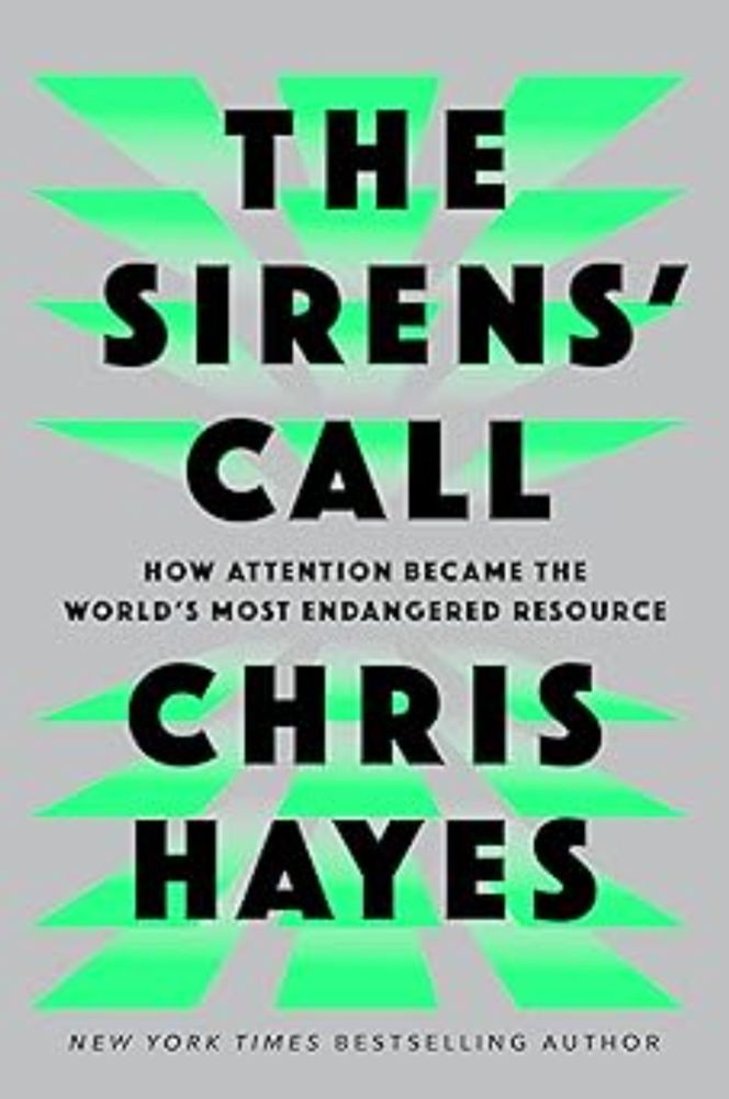 The Sirens' Call: How Attention Became the World's Most Endangered Resource: Hayes, Chris: 9780593653111: Amazon.com: Books