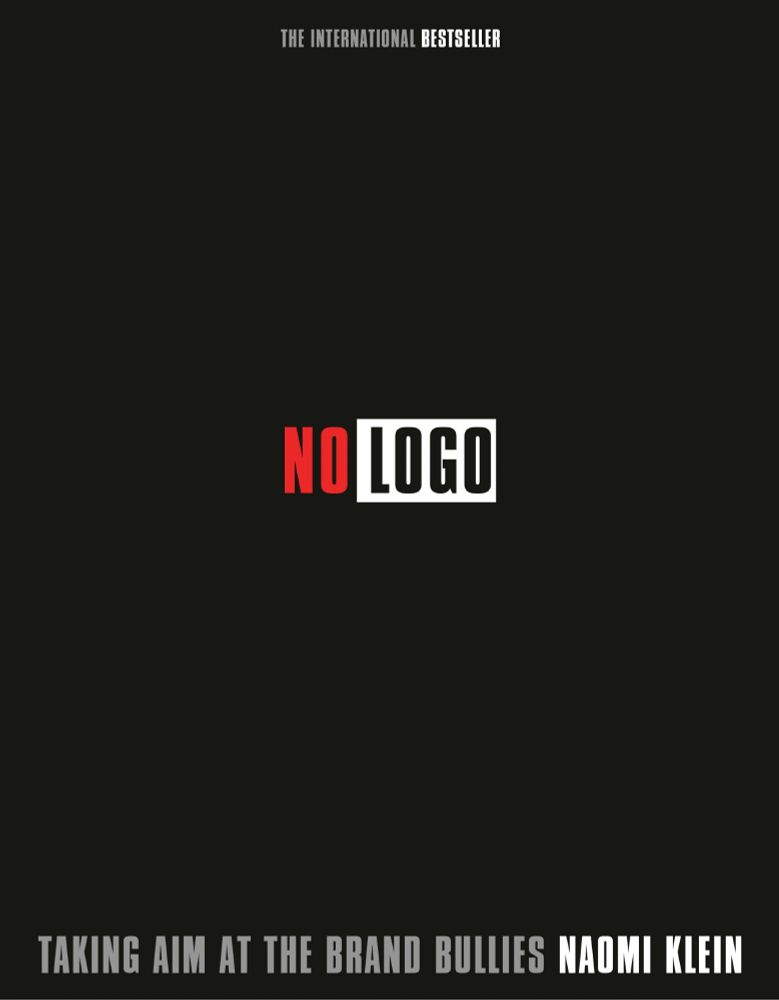 No Logo: Taking Aim at the Brand Bullies, a book by Canadian author, Naomi Klein.