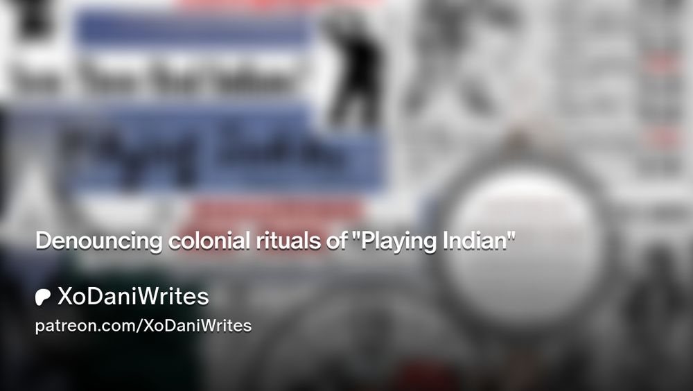 Denouncing colonial rituals of "Playing Indian"  | XoDaniWrites