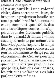 Extrait de l'interview de Pierre-Edouard Stérin dans le JDD du 30 mars 2025.
Question du JDD : Vous subissez une campagne de presse très violente. Vous affecte-t-elle ? Vous sentez-vous calomnié ? En quoi ? 
Pierre-Edouard Stérin : Il y a aujourd’hui une volonté claire, dans certains milieux, de braquer un projecteur hostile sur toute parole libre. Un fait amusant est notamment que 100 % des articles critiques contre moi s’appuient sur des éléments publiés dans le journal L’Humanité – mais aucun journaliste, pas même dans le service public, ne prend le temps de préciser que leur source est un journal communiste, dirigé par un élu communiste. Ce n’est pourtant pas neutre ! Ce qui me rassure, c’est que chaque fois que j’explique ce que je fais, loin des caricatures, les critiques s’effacent. Les faits parlent d’eux-mêmes."