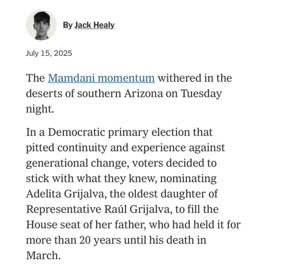 The Mamdani momentum withered in the deserts of southern Arizona on Tuesday
night.
In a Democratic primary election that pitted continuity and experience against generational change, voters decided to stick with what they knew, nominating Adelita Grijalva, the oldest daughter of Representative Raúl Grijalva, to fill the House seat of her father, who had held it for more than 20 years until his death in March.
The Associated Press called the race for Ms. Grijalva, who was winning more than 60 percent of votes counted. Deja Foxx, a Gen Z activist who tried to recreate the youthful magic of Zohran Mamdani's campaign for New York City mayor, attracted millions of fans on social media.
But with about 20 percent of votes, the 25-year-old was not able to translate viral