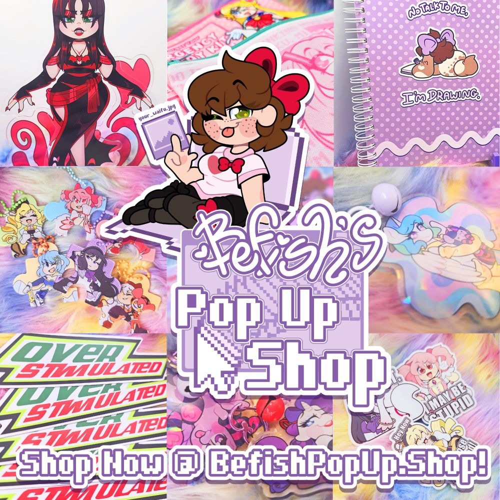 Advertisement for Befish's Pop Up Shop, telling you to shop now @ BefishPopUp.Shop. Images include a standee of Thorn from Scooby Doo, Sailor Moon and Miku inspired make up bags, a purple sketchbook with a bunny saying "no talk to me, I'm drawing" , puzzle piece charms of the Madoka Magica characters, a Celestia wearing socks acrylic charm, Bumper stickers that read "Overstimulated", Charms of Twilight Sparkle and Rarity wearing socks, and a set of Madoka Magica stickers. 
