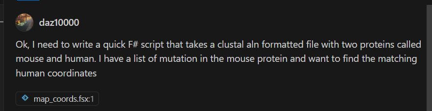 R Ok, I need to write a quick F# script that takes a clustal aln formatted file with two proteins called mouse and human. | have a list of mutation in the mouse protein and want to find the matching human coordinates © map_coords.fsx1 