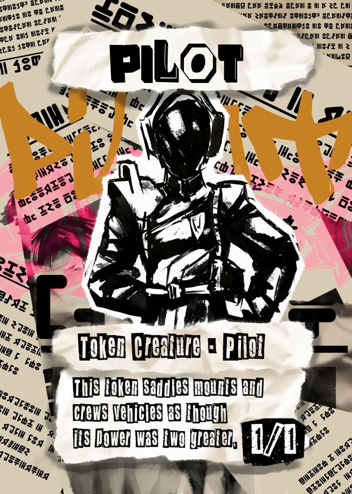 A fanmade Pilot token for Magic: the Gathering.  It uses a punk, collage aesthetic, with "newspaper" clippings as the background.  The pilot itself is helmeted and facing forward.  It reads "This token saddles mounts and crews vehicles as though its power was two greater," and has 1 power and 1 toughness.