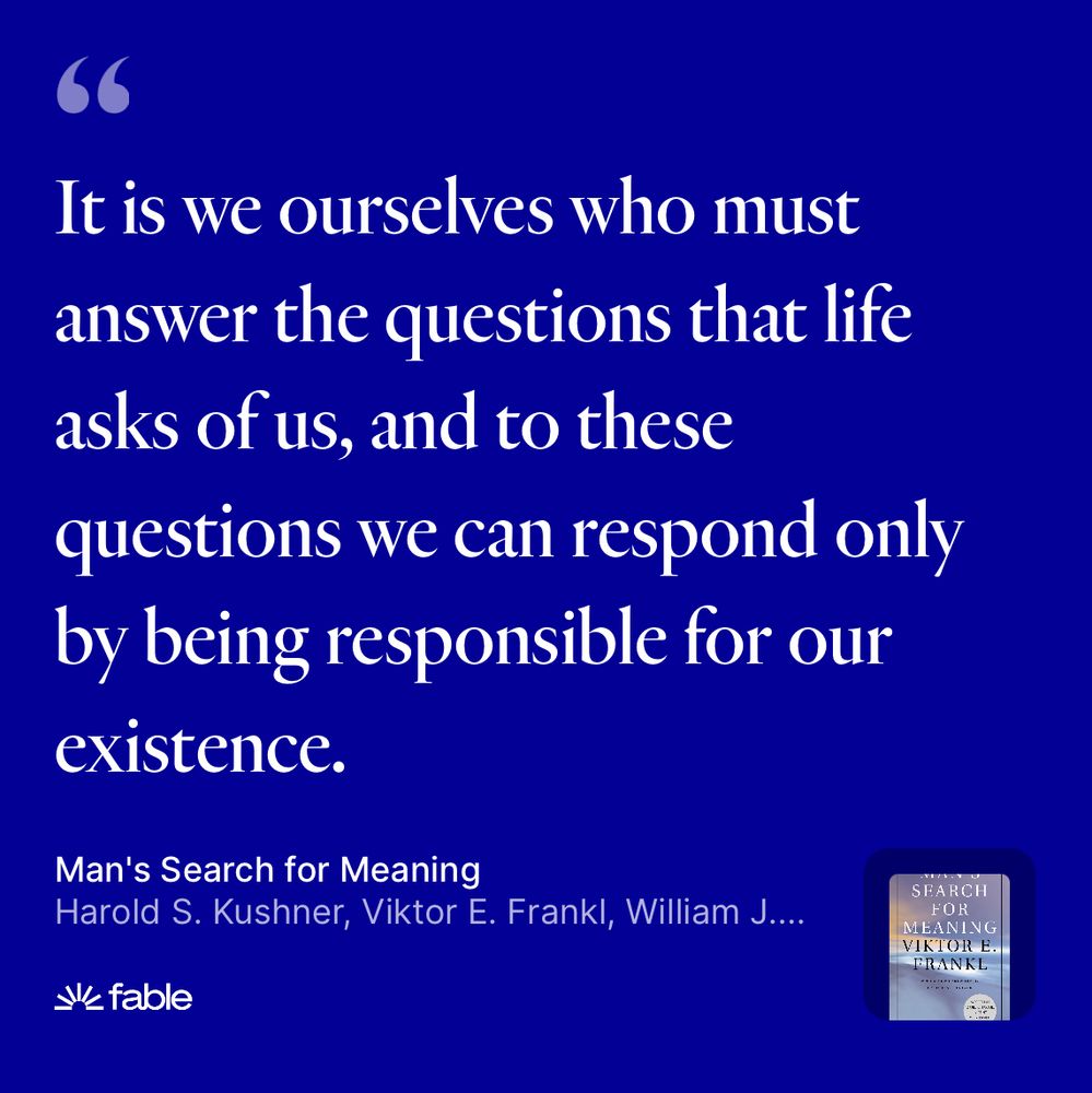 It is we ourselves who must answer the questions that life asks of us, and to these questions we can respond only by being responsible for our existence.