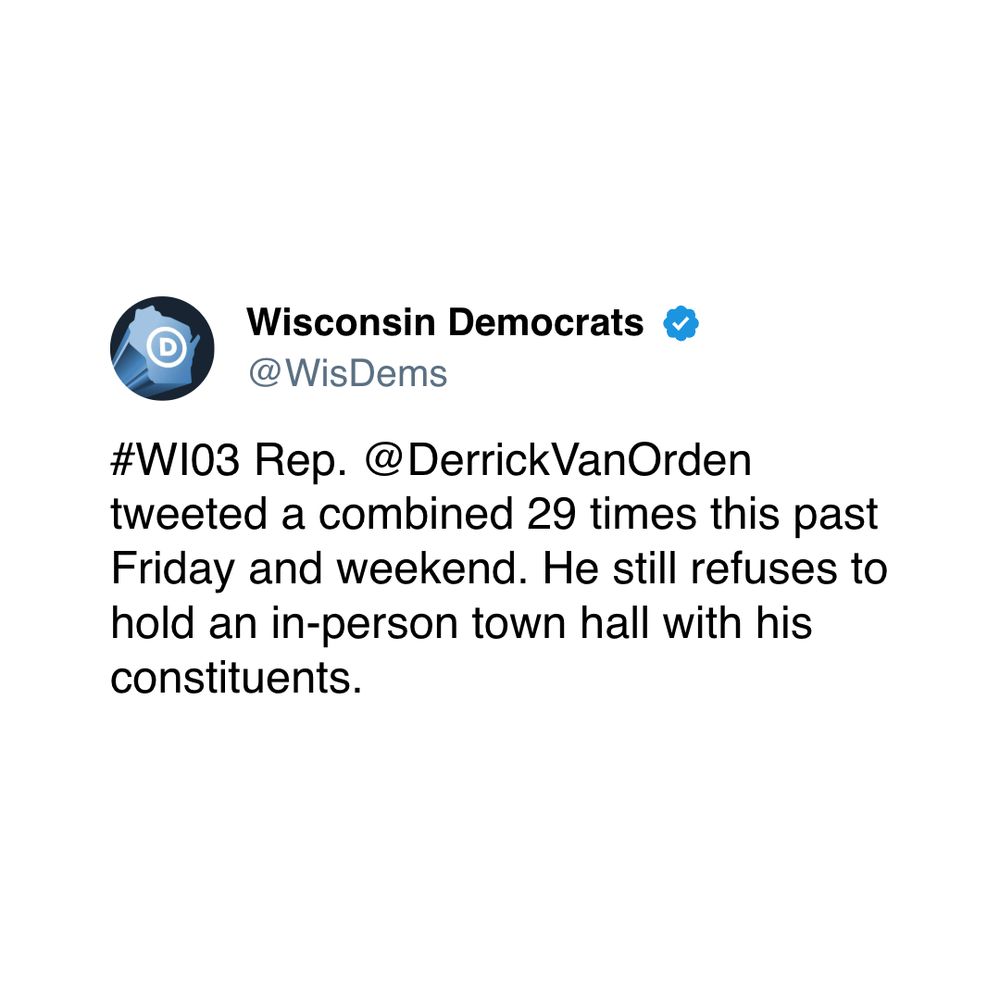 Screenshot of a tweet from the Wisconsin Democrats that says: "#WI03 Rep @DerrickVanOrden tweeted a combined 29 times this past Friday and weekend. He still refuses to hold an in-person town hall with his constituents."