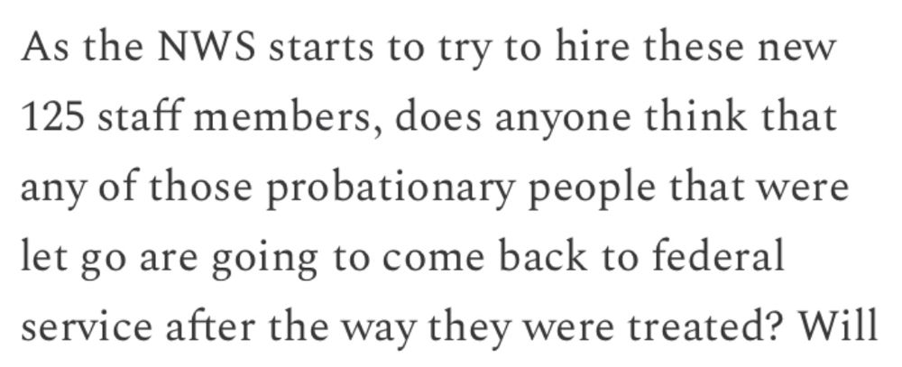 “As the NWS starts to try to hire these new 125 staff members, does anyone think that any of those probationary people that were let go are going to come back to federal service after the way they were treated?”