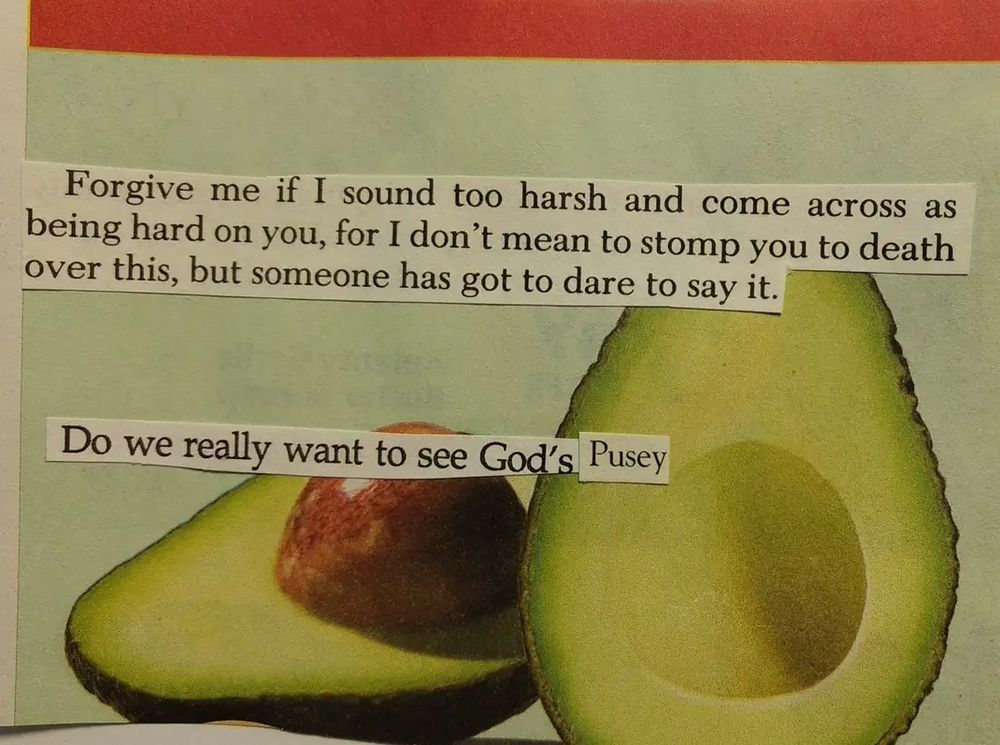 Words from religious abstinence books are pasted onto an advertisement image of a sliced avocado. The text reads, "Forgive me if I sound too harsh and come across as being hard on you, for I don't mean to stomp you to death over this, but someone has got to dare to say it. Do we really want to see God's Pusey."