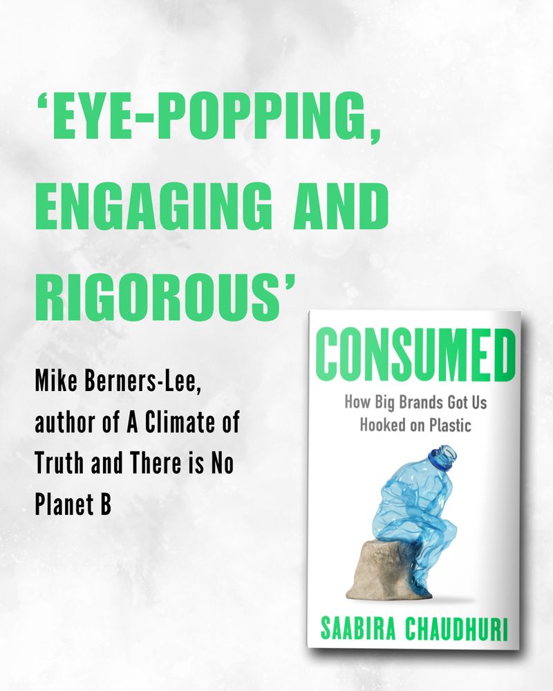 'Eye-popping, engaging and rigorous' Mike Berners-Lee, author of A Climate of Truth and There is No Planet B. Book cover of 'Consumed', How Big Brands Got Us Hooked on Plastic, by Saabira Chaudhuri.