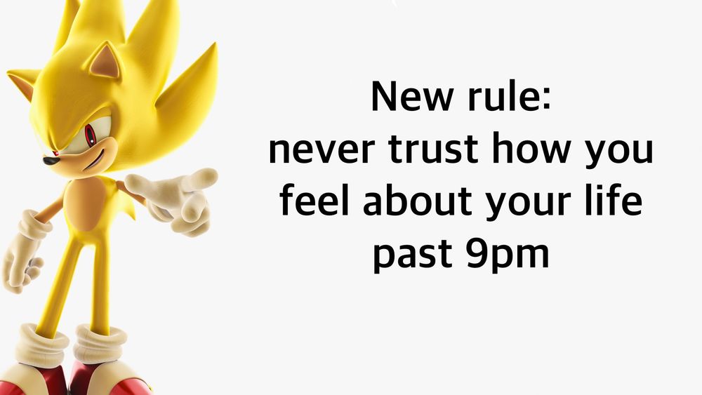 Super Sonic pointing at the text “New rule: never trust how you feel about your life past 9pm”. It is made by @EliteSonicFan on twitter
